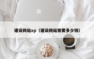 黑河建设网站xp（建设网站需要多少钱）