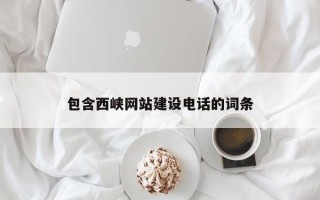 黑河包含西峡网站建设电话的词条