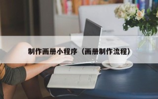 黑河制作画册小程序（画册制作流程）