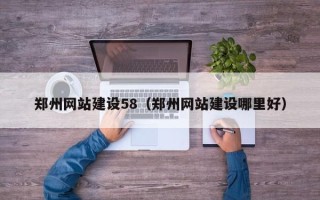 黑河郑州网站建设58（郑州网站建设哪里好）