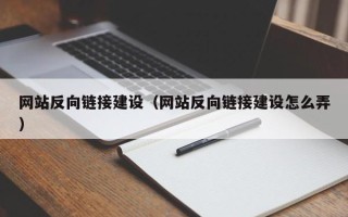黑河网站反向链接建设（网站反向链接建设怎么弄）